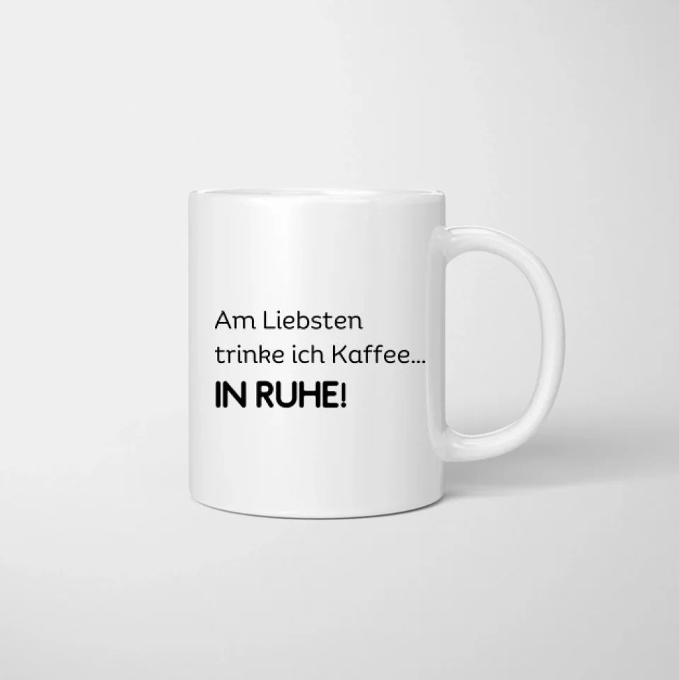 Am liebsten trinke ich Kaffee...IN RUHE! - Personalisierte Tasse Freundinnen & Kolleginnen (2-4 Personen)