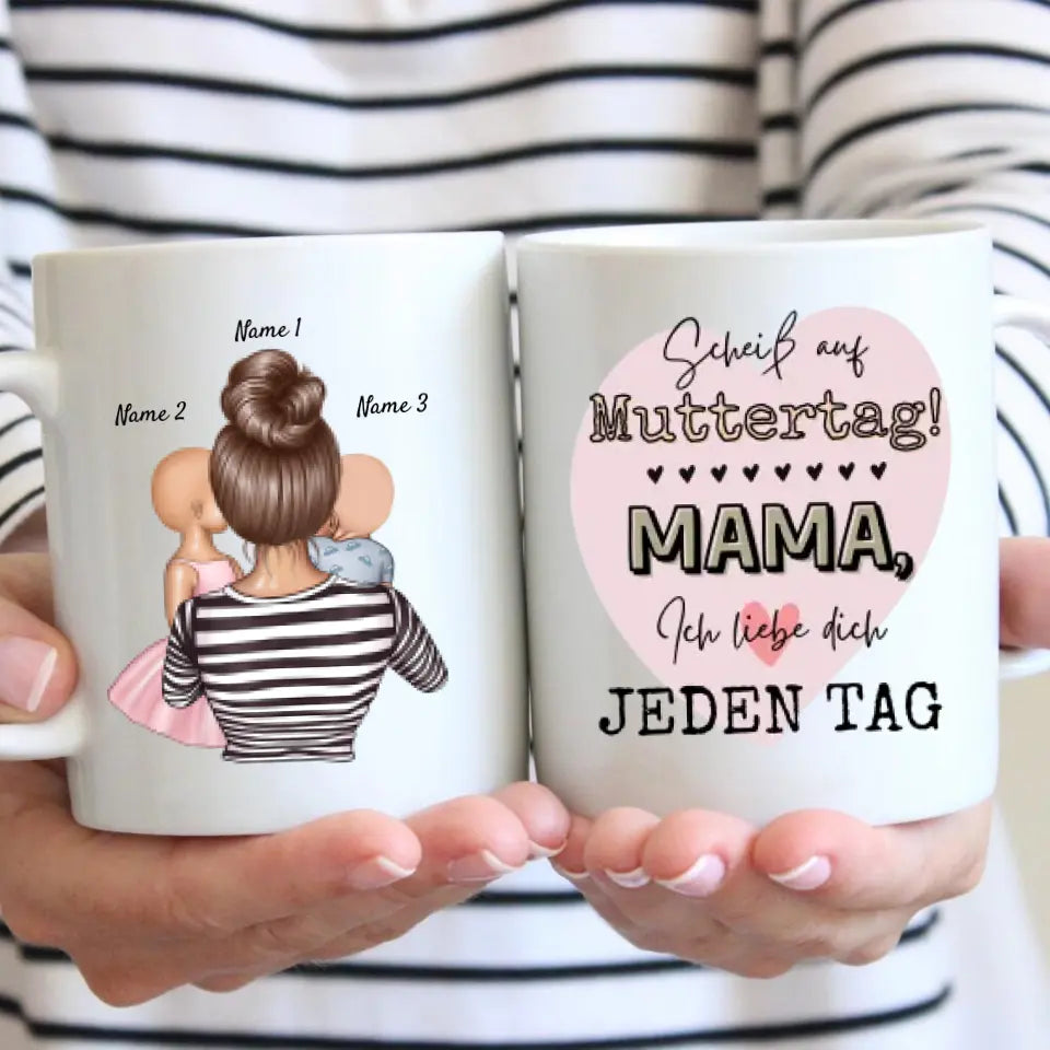 Scheiß auf Muttertag, Ich liebe dich jeden Tag - Personalisierte Tasse (Frau mit 1-4 Kinder)